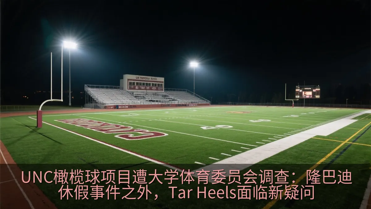 UNC橄榄球项目遭大学体育委员会调查：隆巴迪休假事件之外，Tar Heels面临新疑问